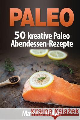 Paleo: 50 kreative Paleo Abendessen-Rezepte Muller, Mathias 9781542830287 Createspace Independent Publishing Platform - książka