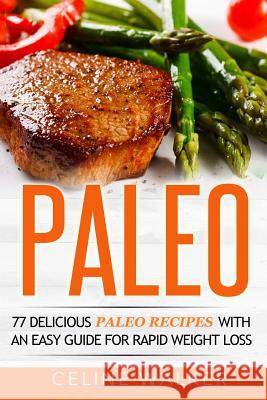 Paleo: 77 Delicious Paleo Recipes with an Easy Guide for Rapid Weight Loss Celine Walker 9781534673458 Createspace Independent Publishing Platform - książka