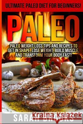 Paleo - Sarah Brooks: Ultimate Paleo Diet For Beginners! Instant Paleo Weight Loss Tips And Recipes To Get In Shape, Lose Weight, Build Musc Brooks, Sarah 9781514734216 Createspace - książka