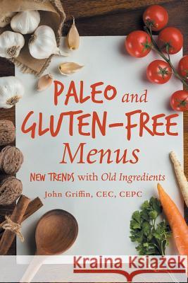 Paleo and Gluten-Free Menus: New Trends with Old Ingredients Cec Cepc, John Griffin 9781491774649 iUniverse - książka