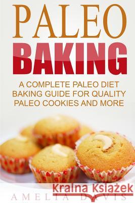 Paleo Baking: A Complete Paleo Diet Baking Guide For Quality Paleo Cookies And M Amelia Davis 9781533385383 Createspace Independent Publishing Platform - książka