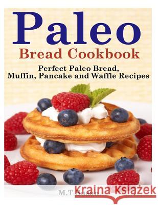 Paleo Bread Cookbook: Perfect Paleo Bread, Muffin, Pancake and Waffle Recipes M. T. Susan 9781495968631 Createspace - książka