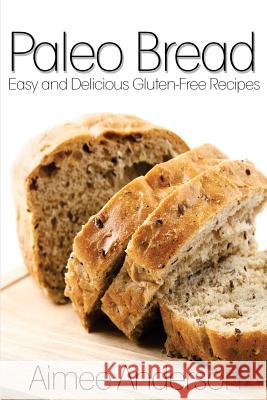 Paleo Bread: Easy and Delicious Gluten-Free Bread Recipes Aimee Anderson 9781494719784 Createspace - książka