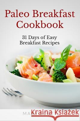 Paleo Breakfast Cookbook: 31 Days of Easy Breakfast Recipes Mary R. Scott 9781495318191 Createspace - książka