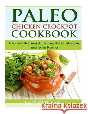 Paleo Chicken Crockpot Cookbook: Easy and Delicious American, Italian, Mexican, and Asian Recipes M. T. Susan 9781505855319 Createspace - książka