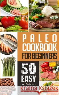 Paleo Cookbook for Beginners: 50 Easy And Delicious Paleo Recipes For Beginners! Ray, Natalie 9781495498435 Createspace - książka