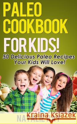 Paleo Cookbook for Kids: 50 Delicious Paleo Recipes for Kids That They Will Love! Natalie Ray 9781495499586 Createspace - książka