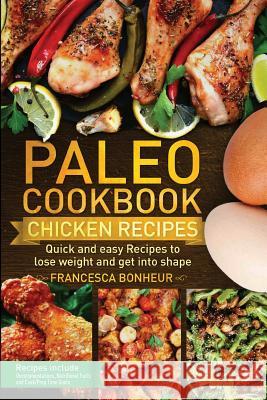 Paleo Cookbook: Quick and easy chicken recipes to lose weight and get into shape Bonheur, Francesca 9781974327324 Createspace Independent Publishing Platform - książka