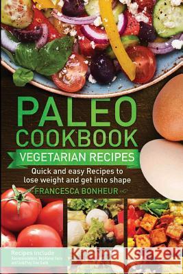 Paleo cookbook: Quick and easy Vegetarian recipes to lose weight and get into shape Bonheur, Francesca 9781974391202 Createspace Independent Publishing Platform - książka