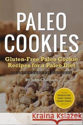 Paleo Cookies: Gluten-Free Paleo Cookie Recipes for a Paleo Diet Chatham, John 9781623150921 Rockridge University Press - książka