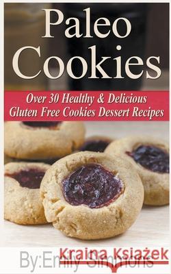 Paleo Cookies, Over 30 Healthy & Delicious Gluten Free Cookies Dessert Recipes Emily Simmons 9781393988038 Heirs Publishing Company - książka