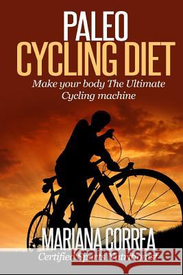 Paleo CYCLING Diet: Make your body The Ultimate Cycling machine Correa, Mariana 9781507881163 Createspace - książka