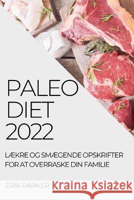 Paleo Diet 2022: LÆkre Og SmÆgende Opskrifter for at Overraske Din Familie Parker, Erik 9781837893768 Erik Parker - książka