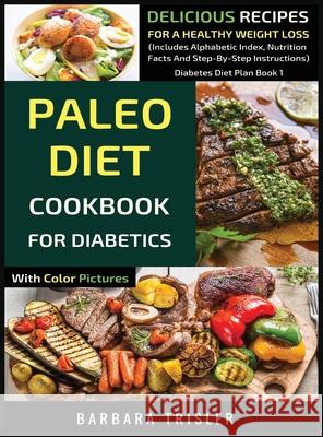 Paleo Diet Cookbook For Diabetics With Color Pictures: Delicious Recipes For A Healthy Weight Loss (Includes Alphabetic Index, Nutrition Facts And Ste Trisler, Barbara 9781913361549 Millennium Publishing Ltd - książka