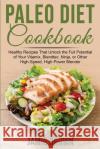 Paleo Diet Cookbook: Healthy Recipes That Unlock the Full Potential of Your Vitamix, Blendtec, Ninja, or Other High-Speed, High-Power Blend Jamie Brown 9781803349527 Jamie Brown