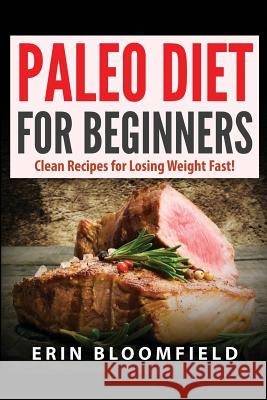 Paleo Diet for Beginners: Clean Recipes for Losing Weight Fast! Erin Bloomfield 9781974095988 Createspace Independent Publishing Platform - książka