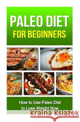 Paleo Diet for Beginners: How to Use Paleo Diet to Lose Weight Now MR David Fox 9781505291285 Createspace - książka