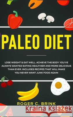 Paleo Diet: Lose Weight & Eat Well: Achieve The Body You've Always Wanted Eating Healthier and More Delicious Than Ever. Includes Roger C. Brink 9781648661747 Native Publisher - książka