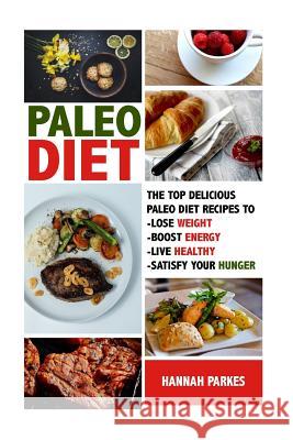 Paleo Diet: The Top 110 Delicious Paleo Diet Recipes to Lose Weight, Boost Energy, Live Healthy, and Satisfy Your Hunger! Hannah Parkes 9781534796164 Createspace Independent Publishing Platform - książka