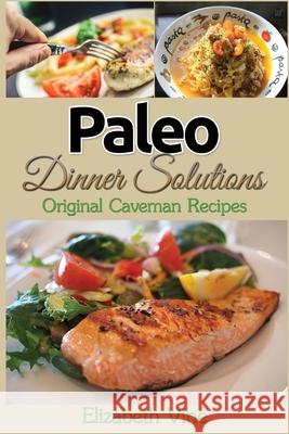 Paleo Dinner Solutions: Original Caveman Recipes Elizabeth Vine 9781508411420 Createspace Independent Publishing Platform - książka