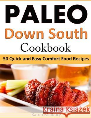 Paleo Down South Cookbook: 50 Quick and Easy Comfort Food Recipes Karen Millbury 9781496050717 Createspace - książka