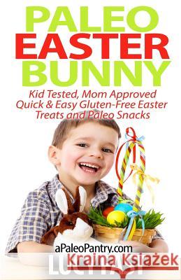 Paleo Easter Bunny: Kid Tested, Mom Approved - Quick & Easy Gluten-Free Easter Treats and Paleo Snacks Lucy Fast 9781500948627 Createspace - książka