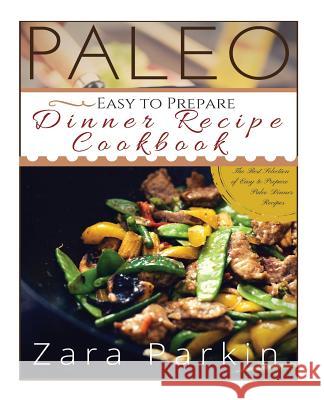 Paleo Easy to Prepare Dinner Recipe Cookbook: The Best Selections of Easy to Prepare Paleo Dinner Recipes Zara Parkin 9781518601774 Createspace - książka