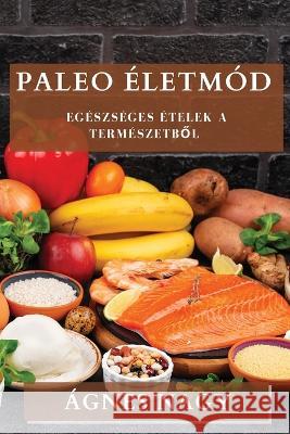 Paleo Eletmod: Egeszseges Etelek a Termeszetből Agnes Nagy   9781835196625 Agnes Nagy - książka