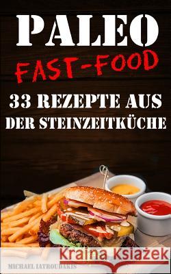 Paleo Fast-Food: 33 Rezepte aus der Steinzeitküche (Steinzeiternährung, Glutenfrei, Kochbuch, WISSEN KOMPAKT) Iatroudakis, Michael 9781508462910 Createspace - książka