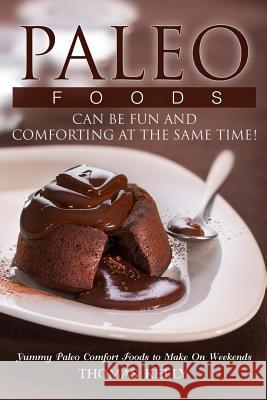 Paleo Foods Can Be Fun and Comforting at the Same Time!: Yummy Paleo Comfort Foods to Make On Weekends Kelly, Thomas 9781547288182 Createspace Independent Publishing Platform - książka