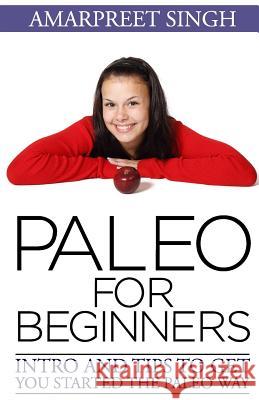 Paleo for Beginners: Intro and tips to get you started The Paleo way Singh, Amarpreet 9781508572701 Createspace - książka