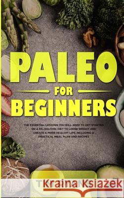 Paleo For Beginners: The Essential Lessons You Will Need To Get Started On A Paleolithic Diet To Loose Weight And Create A More Healthy Life, Including A Practical Meal Plan And Recipes Tim Ryans 9781913327132 DPW Publishing - książka