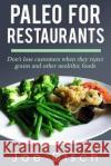 Paleo for Restaurants: don't lose customers when they reject grains and other neolithic foods Disch, Joe 9781502983312 Createspace