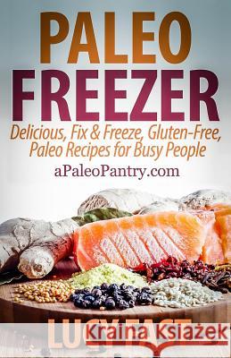 Paleo Freezer: Delicious, Fix & Freeze, Gluten-Free, Paleo Recipes for Busy People Lucy Fast 9781500948504 Createspace - książka