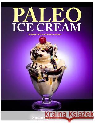 Paleo Ice Cream: 50 Quick, Easy and Delicious Recipes Susan Q. Gerald 9781500247904 Createspace - książka