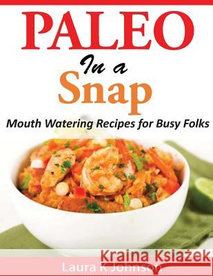 Paleo in a Snap: Mouth Watering Recipes for Busy Folks Laura K. Johnson 9781497434769 Createspace - książka