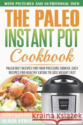 Paleo Instant Pot Cookbook: Paleo Diet Recipes for Your Pressure Cooker, Easy Recipes for Healthy Eating to Lose Weight Fast Olivia Stratton 9781723801433 Independently Published - książka