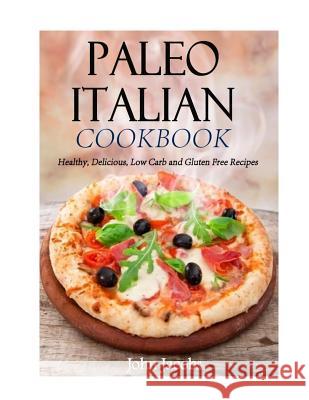 Paleo Italian Cookbook: Healthy, Delicious, Low Carb and Gluten Free Recipes John Jacobs 9781494815936 Createspace - książka