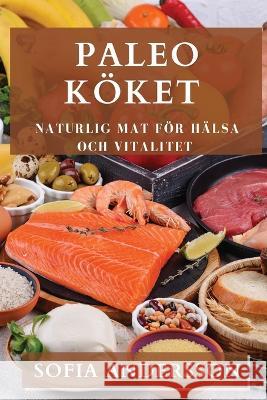 Paleo Koeket: Naturlig Mat foer Halsa och Vitalitet Sofia Andersson   9781835196199 Sofia Andersson - książka