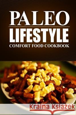 Paleo Lifestyle - Comfort Food Cookbook: (Modern Caveman CookBook for Grain-free, low carb eating, sugar free, detox lifestyle) Lifestyle, Paleo 9781497368798 Createspace - książka