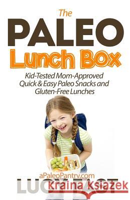 Paleo Lunch Box: Kid-Tested, Mom-Approved Quick & Easy Paleo Snacks and Gluten-Free Lunches Lucy Fast 9781500949037 Createspace - książka