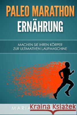 Paleo MARATHON ERNAHRUNG: Machen Sie Ihren Korper zur ultimativen Laufmaschine Correa, Mariana 9781517030759 Createspace - książka