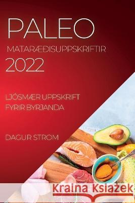 Paleo MatarÆðisuppskriftir 2022: LjósmÆr Uppskrift Fyrir Byrjanda Strom, Dagur 9781837892839 Dagur Strom - książka