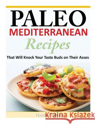 Paleo Mediterranean Recipes: That Will Knock Your Taste Buds on Their Asses Heather T. Brian 9781497361966 Createspace - książka