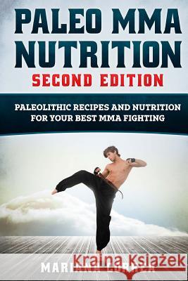 PALEO MMA NUTRITION SECOND EDiTION: PALEOLITHIC RECIPES AND NUTRITION FoR YOUR BEST MMA FIGHTING Correa, Mariana 9781986989039 Createspace Independent Publishing Platform - książka