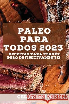 Paleo para Todos 2023: Receitas para perder peso definitivamente! Celia Ramos 9781837526901 Celia Ramos - książka
