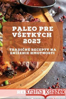 Paleo pre vsetkých 2023: Tradičné recepty na znízenie hmotnosti Hanko, René 9781837526932 Rene Hanko - książka