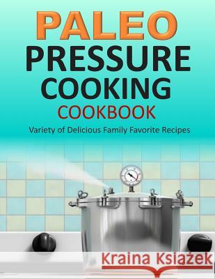 Paleo Pressure Cooking Cookbook: Variety of Delicious Family Favorite Recipes Susan Q. Gerald 9781500475628 Createspace - książka