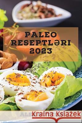 Paleo reseptləri 2023: Sağlam və Dadlı Mütləq sınanmalı Paleo Reseptləri Kolleksiyası Button, Alex 9781837527915 Alex Button - książka