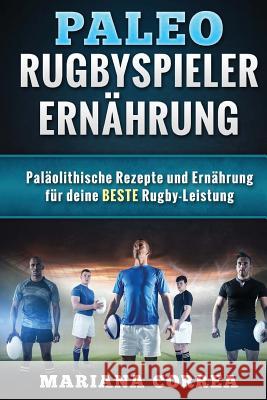 Paleo RUGBYSPIELER ERNAHRUNG: Palaolithische Rezepte und Ernahrung fur deine BESTE Rugby-Leistung Correa, Mariana 9781523857654 Createspace Independent Publishing Platform - książka